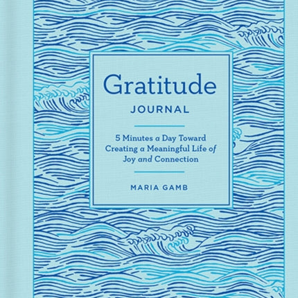 Gratitude Journal: 5 Minutes a Day Toward Creating a Meaningful Life of Joy and Connection