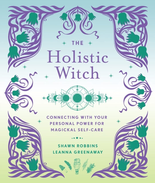 The Holistic Witch: Connecting with Your Personal Power for Magickal Self-Care