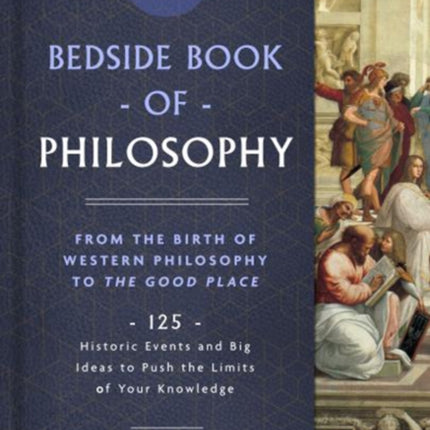 Bedside Book of Philosophy: From the Birth of Western Philosophy to The Good Place: 125 Historic Events and Big Ideas to Push the Limits of Your Knowledge