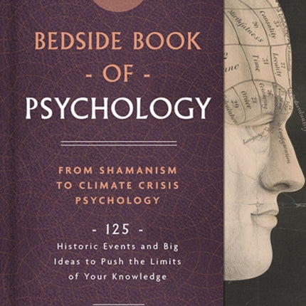 Bedside Book of Psychology From Ancient Dream Therapy to Ecopsychology 125 Historic Events and Big Ideas to Push the Limits of Your Knowledge Bedside Books