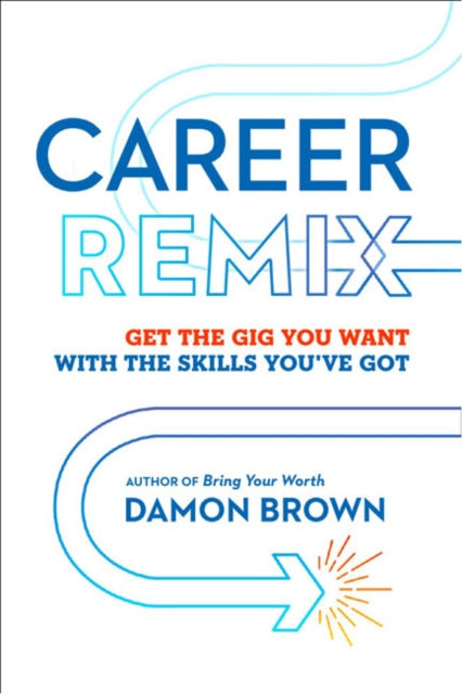 Career Remix: Get the Gig You Want with the Skills You've Got