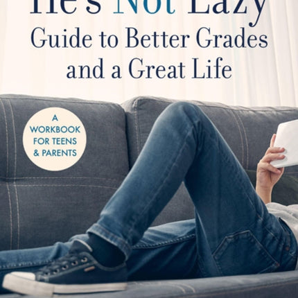 He’s Not Lazy Guide to Better Grades and a Great Life: A Step-by-Step Guide to Doing Better in School