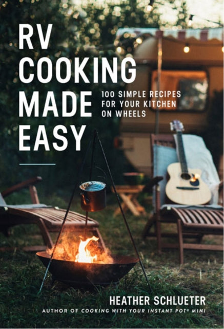 RV Cooking Made Easy: 100 Simply Delicious Recipes for Your Kitchen on Wheels