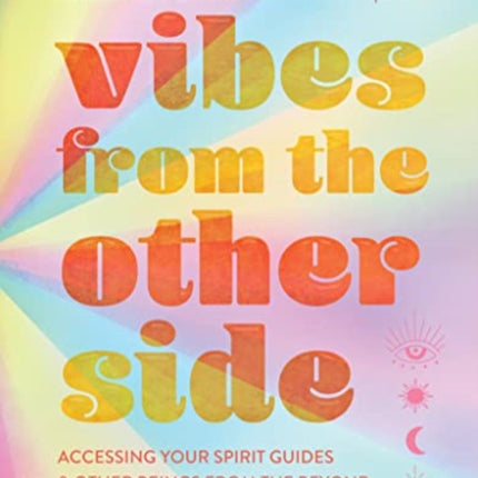 Vibes from the Other Side: Accessing Your Spirit Guides & Other Beings from the Beyond