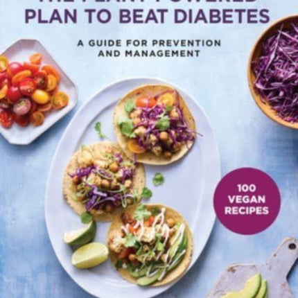 The Plant-Powered Plan to Beat Diabetes: A Guide for Prevention and Management - A Cookbook