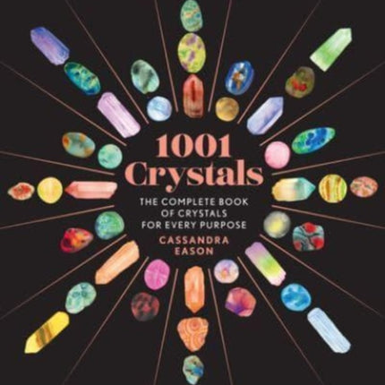 1001 Crystals: The Complete Book of Crystals for Every Purpose