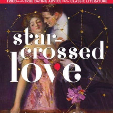 Star-Crossed Love: Tried-and-True Dating Advice from Classic Literature