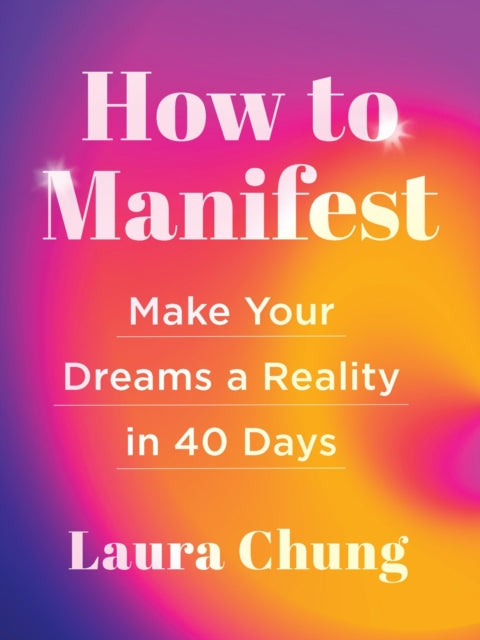 How to Manifest: Make Your Dreams a Reality in 40 Days