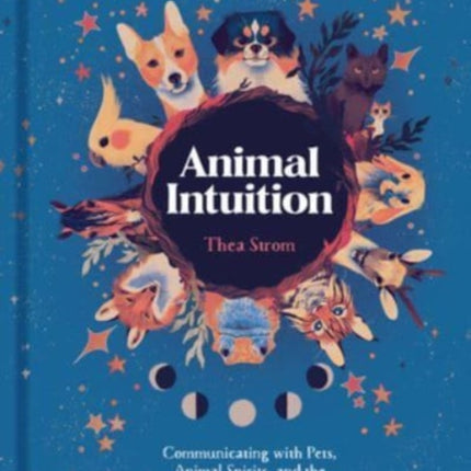 Animal Intuition: Communicating with Pets, Animal Spirits, and the Energies of the Natural World