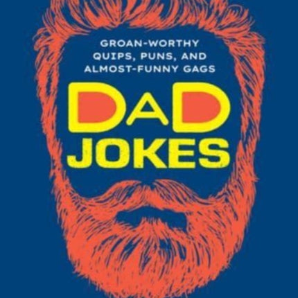 Dad Jokes: Groan-Worthy Quips, Puns, and Almost-Funny Gags