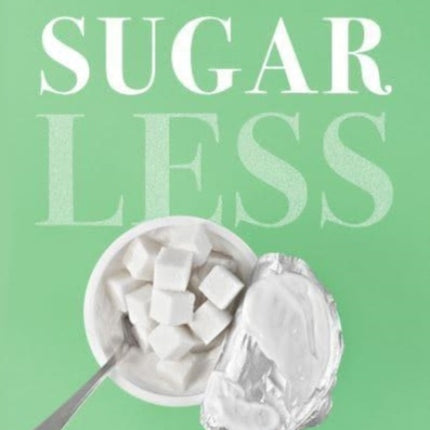 Sugarless: A 7-Step Plan to Uncover Hidden Sugars, Curb Your Cravings, and Conquer Your Addiction