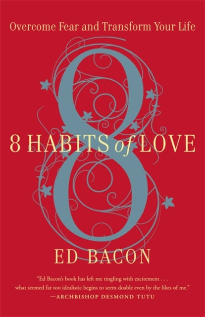 8 Habits of Love Overcome Fear and Transform Your Life Open Your Heart Open Your Mind