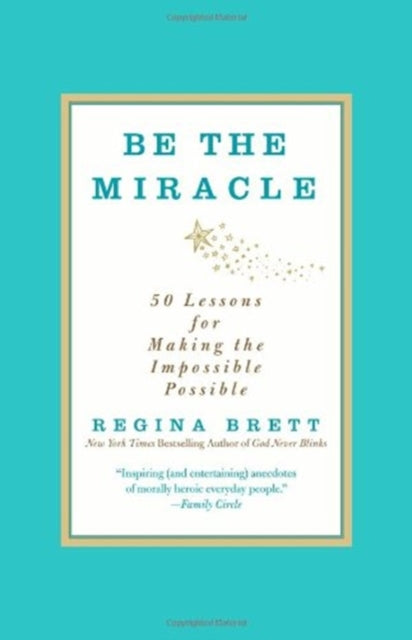 Be the Miracle: 50 Lessons for Making the Impossible Possible