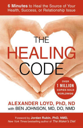 The Healing Code: 6 Minutes to Heal the Source of Your Health, Success, or Relationship Issue