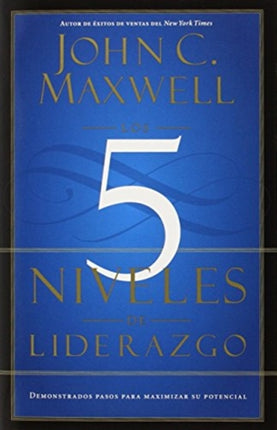 Los 5 Niveles de Liderazgo: Pasos Comprobados Para Maximizar Su Potencial