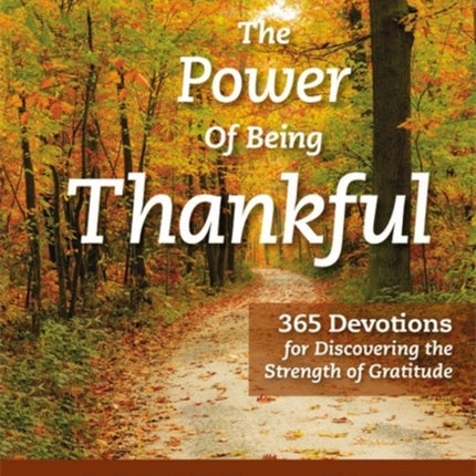 The Power of Being Thankful: 365 Devotions for Discovering the Strength of Gratitude