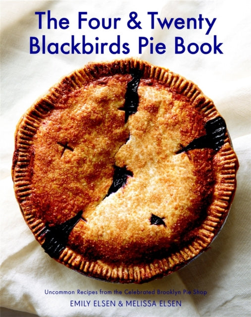 The Four  Twenty Blackbirds Pie Book Uncommon Recipes from the Celebrated Brooklyn Pie Shop