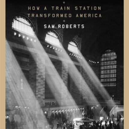 Grand Central: How a Train Station Transformed America