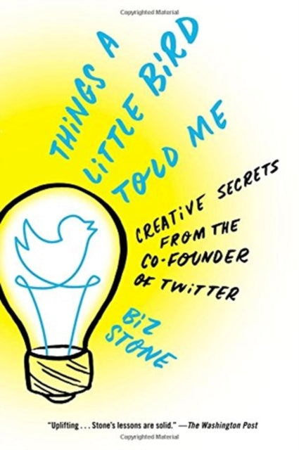 Things a Little Bird Told Me: Creative Secrets from the Co-Founder of Twitter