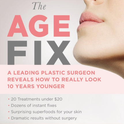 The Age Fix: A Leading Plastic Surgeon Reveals How to Really Look 10 Years Younger