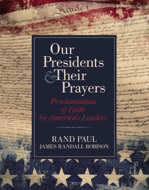 Our Presidents and Their Prayers: Proclamations of Faith by America's Leaders