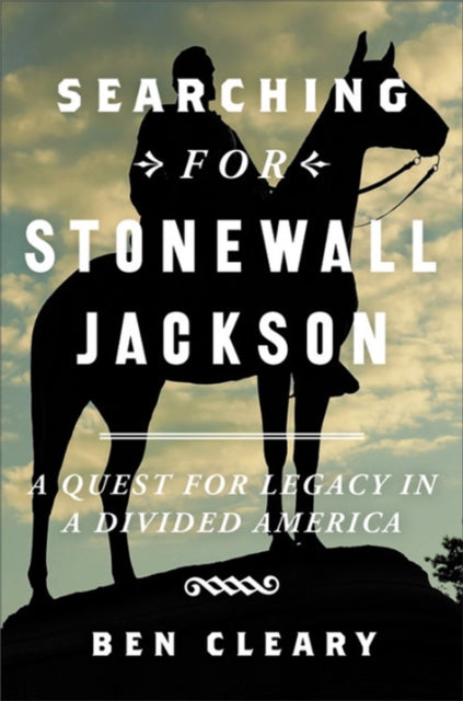 Searching for Stonewall Jackson: A Quest for Legacy in a Divided America