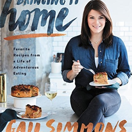 Bringing It Home Favorite Recipes from a Life of Adventurous Eating