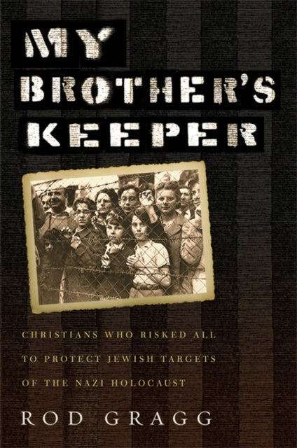 My Brothers Keeper Christians Who Risked All to Protect Jewish Targets of the Nazi Holocaust