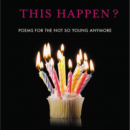 How Did This Happen?: Poems for the Not So Young Anymore