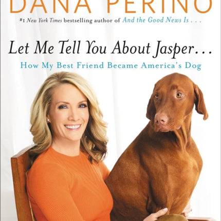 Let Me Tell You About Jasper...: How My Best Friend Became America's Dog