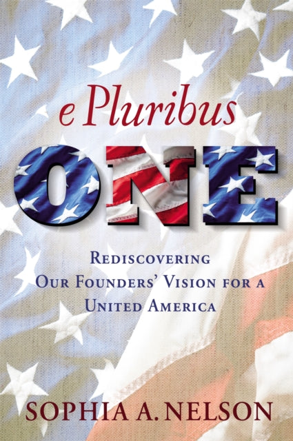 E Pluribus One: Rediscovering Our Founders' Vision for a United America