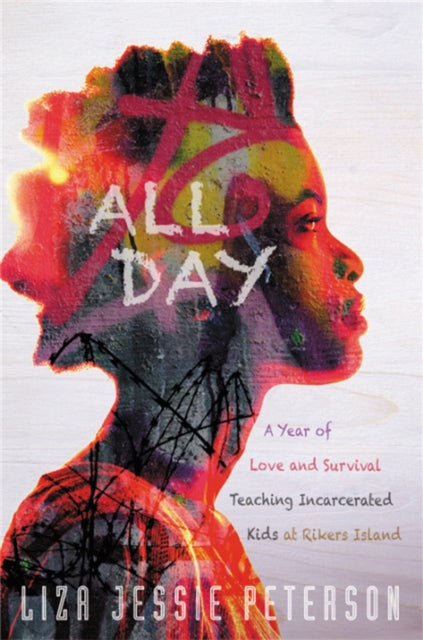 All Day: A Year of Love and Survival Teaching Incarcerated Kids at Rikers Island