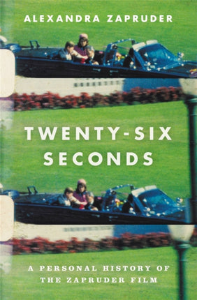 Twenty-Six Seconds: A Personal History of the Zapruder Film