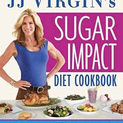 Jj Virgin's Sugar Impact Diet Cookbook: 150 Low-Sugar Recipes to Help You Lose Up to 10 Pounds in Just 2 Weeks