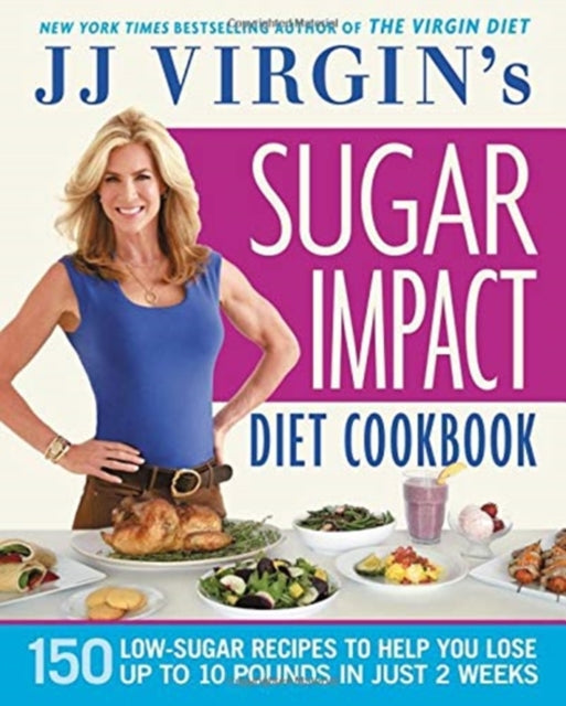 Jj Virgin's Sugar Impact Diet Cookbook: 150 Low-Sugar Recipes to Help You Lose Up to 10 Pounds in Just 2 Weeks