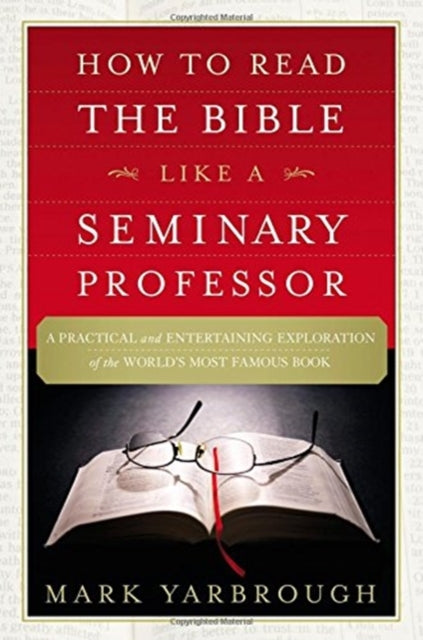 How to Read the Bible Like a Seminary Professor: A Practical and Entertaining Exploration of the World's Most Famous Book