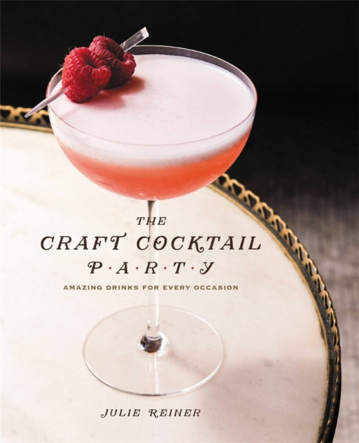 The Craft Cocktail Party: Amazing Drinks for Every Occasion