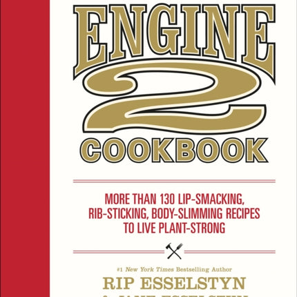 The Engine 2 Cookbook: More Than 130 Lip-Smacking, Rib-Sticking, Body-Slimming Recipes to Live Plant-Strong