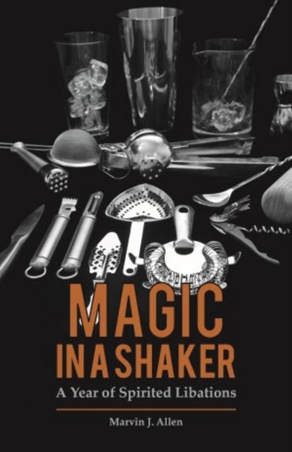 Magic in a Shaker A Year of Spirited Libations