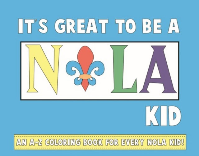 It's Great to Be a NOLA Kid: An A-Z Coloring Book