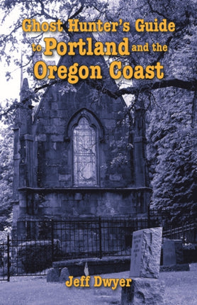 Ghost Hunter's Guide to Portland and Oregon Coast