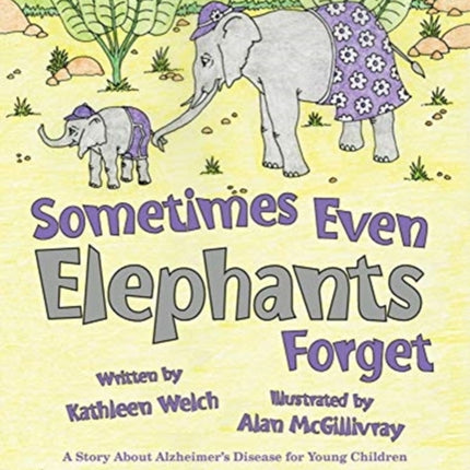 Sometimes Even Elephants Forget: A Story About Alzheimers Disease for Young Children