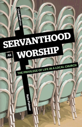 Servanthood as Worship The Privilege of Life in a Local Church