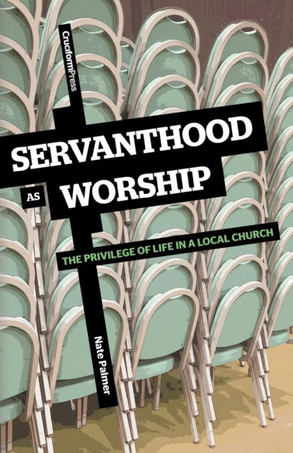 Servanthood as Worship The Privilege of Life in a Local Church