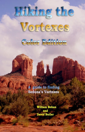 Hiking the Vortexes Color Edition An easytouse guide for finding and understanding Sedonas vortexes