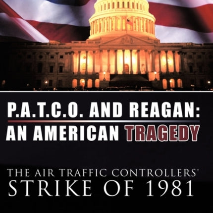 PATCO AND REAGAN AN AMERICAN TRAGEDY The Air Traffic Controllers Strike of 1981