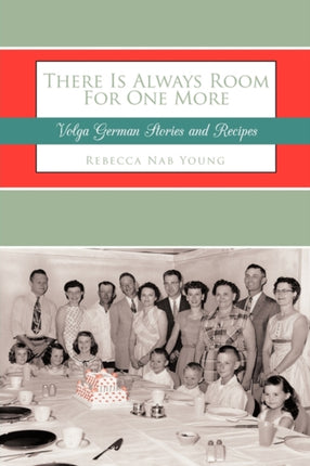 There Is Always Room For One More Volga German Stories and Recipes