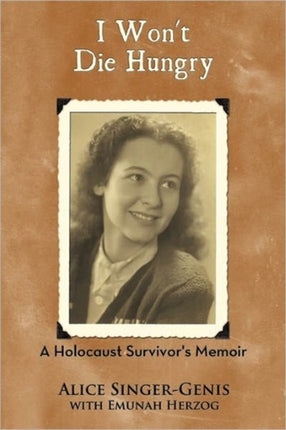 I WonT Die Hungry A Holocaust Survivors Memoir