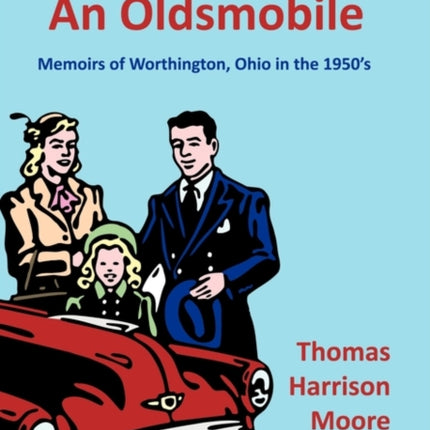 Grandaddy Drove an Oldsmobile Memoirs of Worthington Ohio in the 1950s