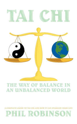 Tai Chi The Way Of Balance In An Unbalanced World A Complete Guide To Tai Chi And How It Can Stabilize You Life